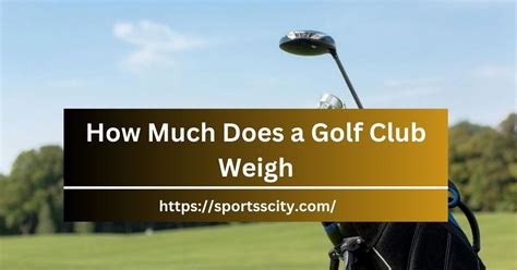 How Much Does a Golf Club Weigh?