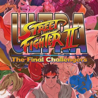 Ultra Street Fighter II: The Final Challengers - An Eclectic Mashup of Nostalgia and Modern Fighting Flair!